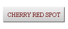 CHERRY RED SPOT
