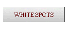 WHITE SPOTS
